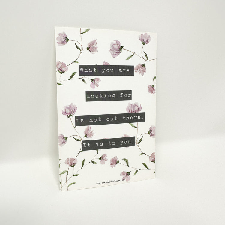 " What you are looking for is not out there it is in you " 4x6 Journaling Card