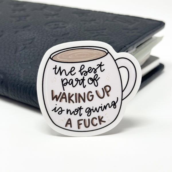 The Best Part Of Waking Up Is Not Giving A Fuck Vinyl Die Cut | Matte