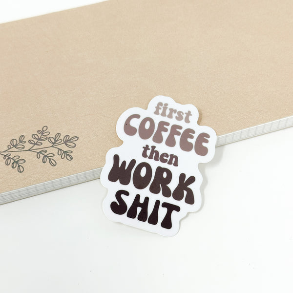 First Coffee Then Work Shit Vinyl Die Cut Sticker | Glossy