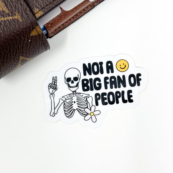 Not A Big Fan Of People Vinyl Die Cut Sticker | Glossy