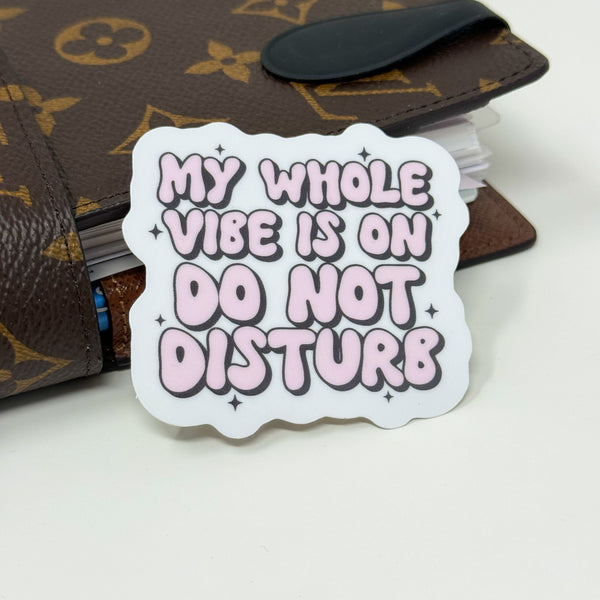 My Whole Vibe Is On Do Not Disturb Vinyl Die Cut Sticker | Glossy