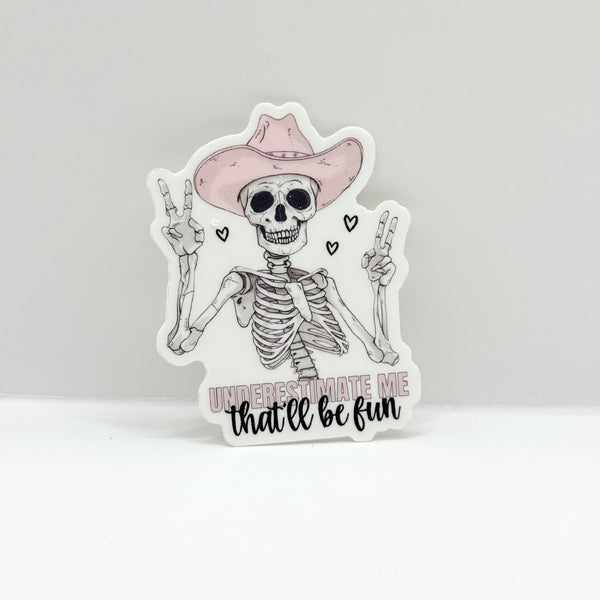Underestimate Me, That'll Be Fun Western Skeleton Vinyl Die Cut Sticker | Matte