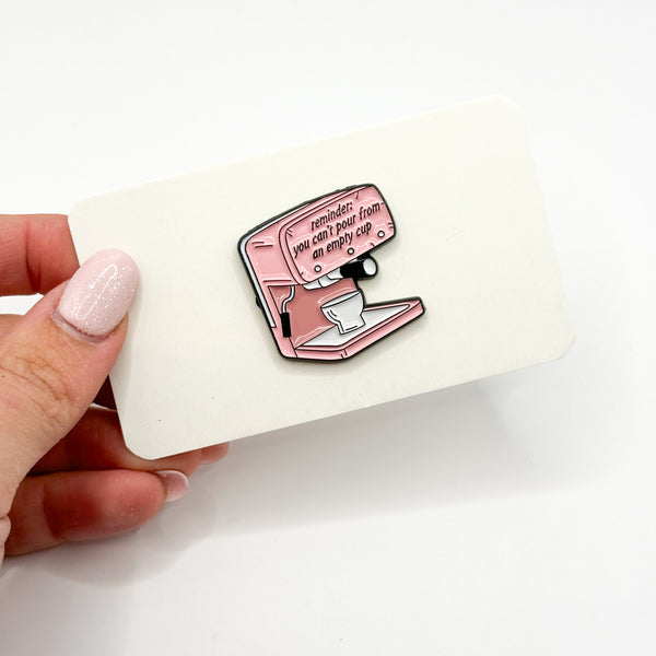 You Can't Pour From An Empty Cup Enamel Pin