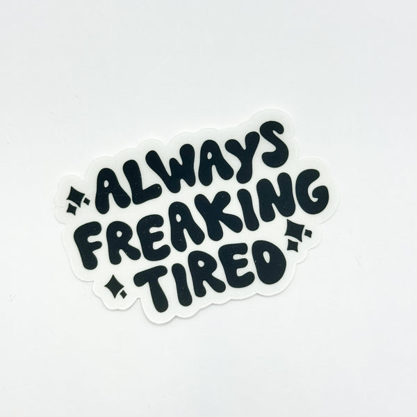 Always Freaking Tired Die Cut Sticker (Regular Transparent Matte)