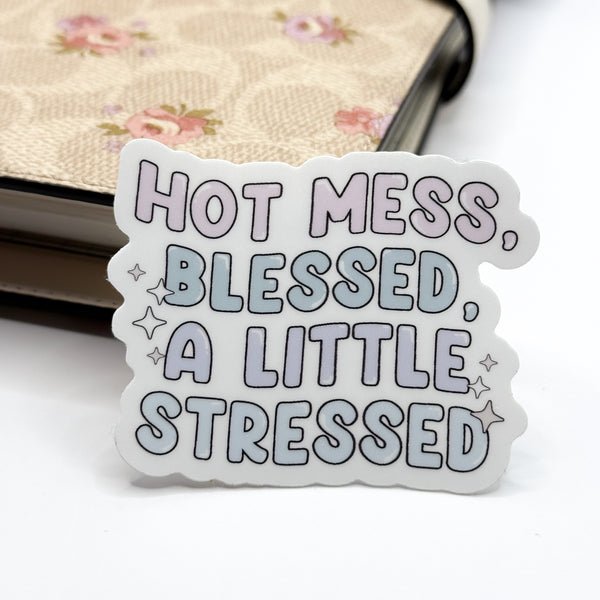 Hot Mess, Blessed, A Little Stressed Vinyl Die Cut Sticker | Matte