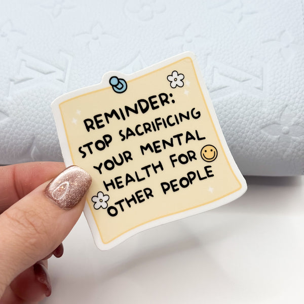 Reminder: Stop Sacrificing Your Mental Health Vinyl Die Cut Sticker | Glossy