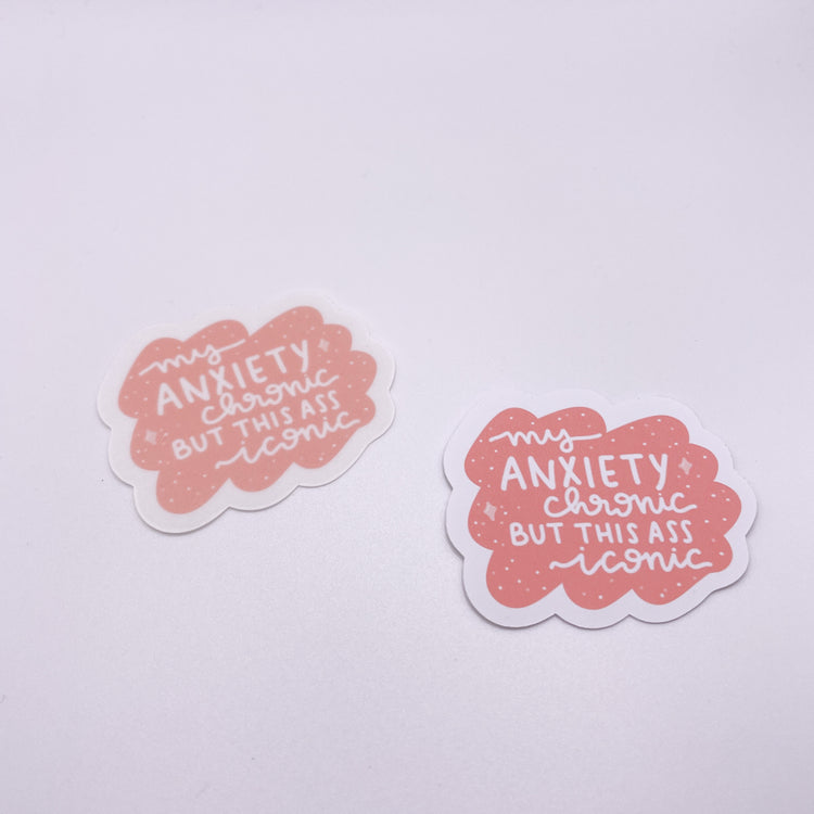 My Anxiety Is Chronic But This Ass Iconic Die Cut | Sticker Paper (Matte OR Transparent)
