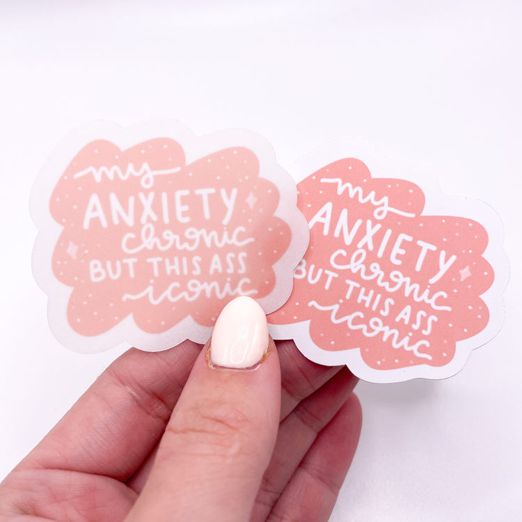 My Anxiety Is Chronic But This Ass Iconic Die Cut | Sticker Paper (Matte OR Transparent)