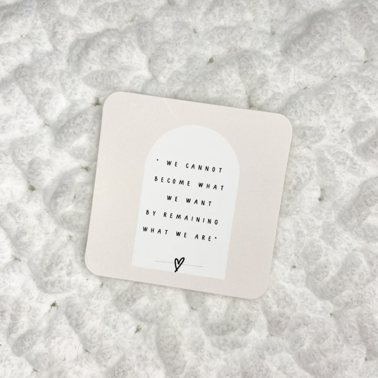 " We cannot become what we want by remaining what we are " Die Cut | CARDSTOCK