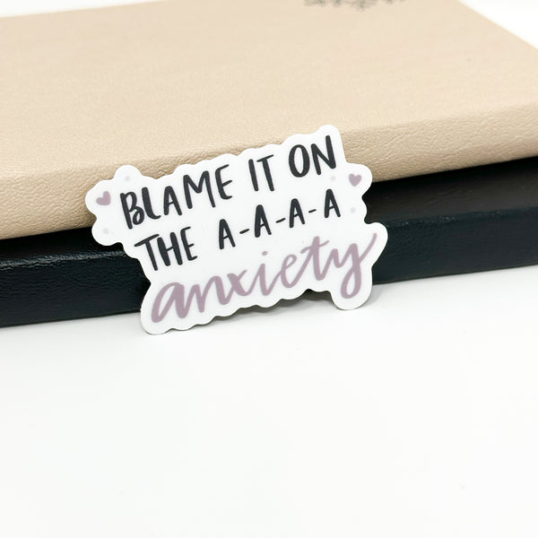 Blame It On The A-A-A-A-Anxiety Vinyl Die Cut Sticker | Glossy, Matte OR Transparent